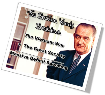 The Breakdown of the Bretton Woods Arrangement - Lyndon B. Johnson - Vietnam, The Great Society, and Massive Deficit Spending