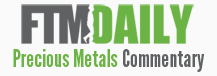 FTMDaily Exclusive Precious Metals Commentary