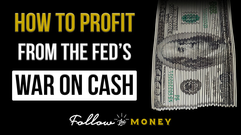 How To Profit From The Fed's War On Cash