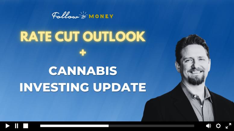 VIDEO: Rate Cut Outlook + Cannabis Investing Update