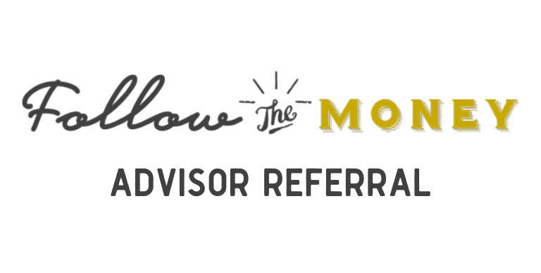 Follow the Money - Advisor Referral