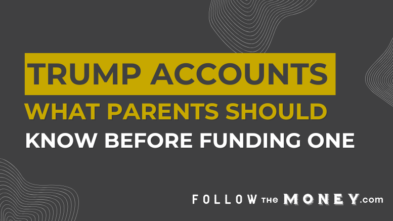 Trump Accounts for Kids: What Parents Should Know Before Funding One